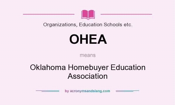What does OHEA mean? It stands for Oklahoma Homebuyer Education Association
