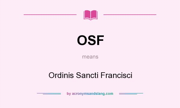 What does OSF mean? It stands for Ordinis Sancti Francisci