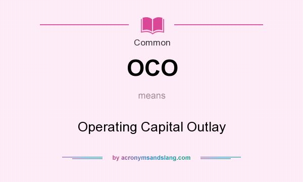 What does OCO mean? It stands for Operating Capital Outlay