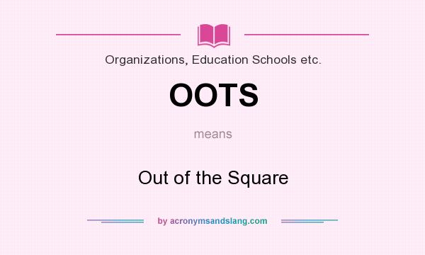 What does OOTS mean? It stands for Out of the Square
