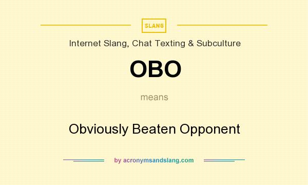What does OBO mean? It stands for Obviously Beaten Opponent
