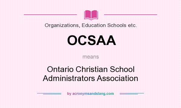What does OCSAA mean? It stands for Ontario Christian School Administrators Association