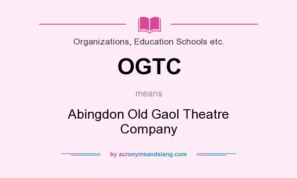 What does OGTC mean? It stands for Abingdon Old Gaol Theatre Company