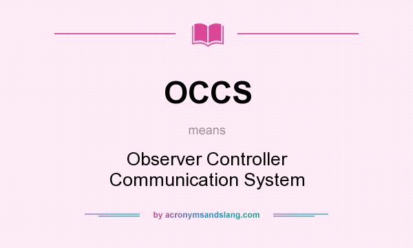 What does OCCS mean? It stands for Observer Controller Communication System