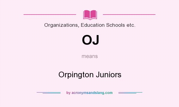 What does OJ mean? It stands for Orpington Juniors
