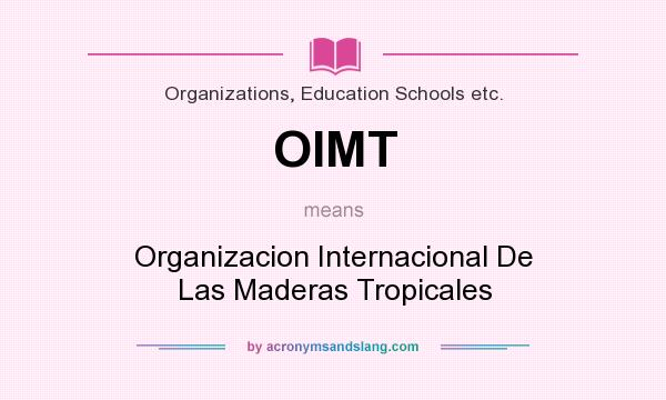 What does OIMT mean? It stands for Organizacion Internacional De Las Maderas Tropicales