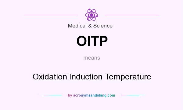 What does OITP mean? It stands for Oxidation Induction Temperature
