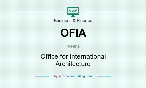 What does OFIA mean? It stands for Office for International Architecture