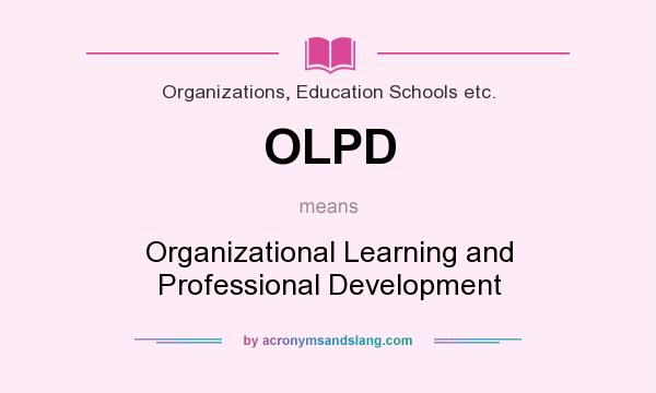 What does OLPD mean? It stands for Organizational Learning and Professional Development