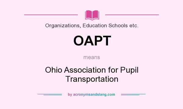 What does OAPT mean? It stands for Ohio Association for Pupil Transportation