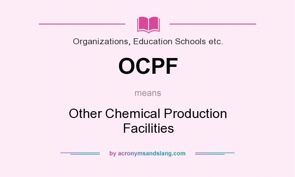 What does OCPF mean? It stands for Other Chemical Production Facilities