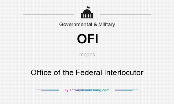 What does OFI mean? It stands for Office of the Federal Interlocutor