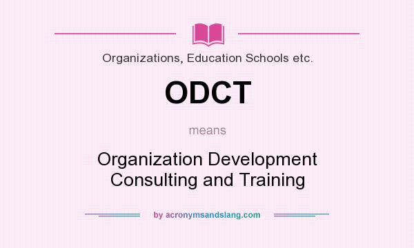 What does ODCT mean? It stands for Organization Development Consulting and Training