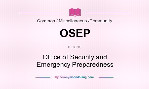 What does OSEP mean? It stands for Office of Security and Emergency Preparedness