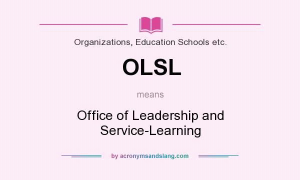 What does OLSL mean? It stands for Office of Leadership and Service-Learning