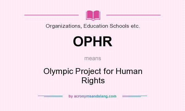 What does OPHR mean? It stands for Olympic Project for Human Rights