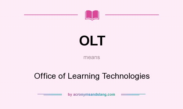 What does OLT mean? It stands for Office of Learning Technologies