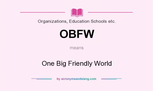 What does OBFW mean? It stands for One Big Friendly World