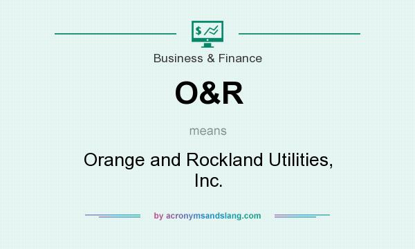 What does O&R mean? It stands for Orange and Rockland Utilities, Inc.