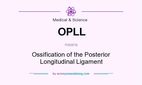 What does OPLL mean? It stands for Ossification of the Posterior Longitudinal Ligament