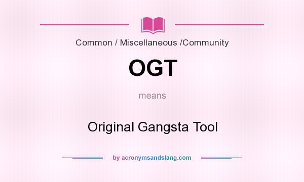 What does OGT mean? It stands for Original Gangsta Tool