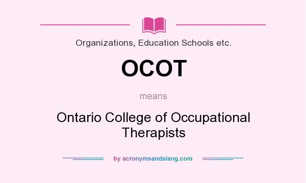 What does OCOT mean? It stands for Ontario College of Occupational Therapists