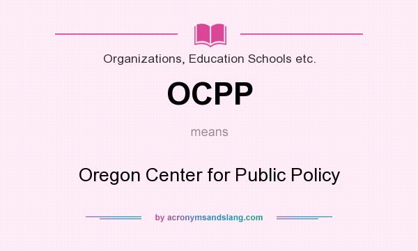 What does OCPP mean? It stands for Oregon Center for Public Policy