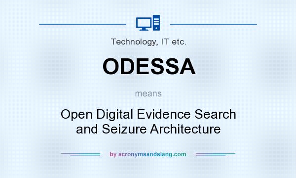 What does ODESSA mean? It stands for Open Digital Evidence Search and Seizure Architecture