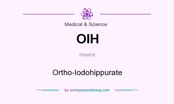What does OIH mean? It stands for Ortho-Iodohippurate