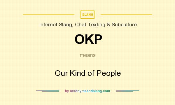 What does OKP mean? It stands for Our Kind of People