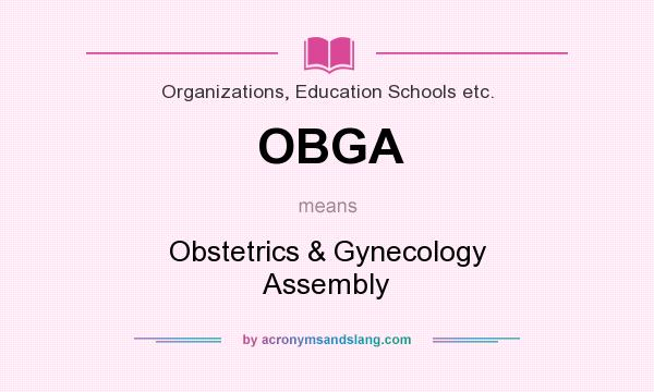 What does OBGA mean? It stands for Obstetrics & Gynecology Assembly