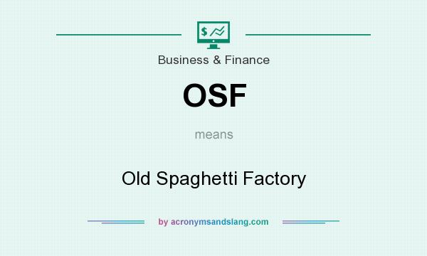 What does OSF mean? It stands for Old Spaghetti Factory
