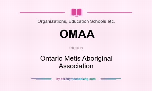 What does OMAA mean? It stands for Ontario Metis Aboriginal Association