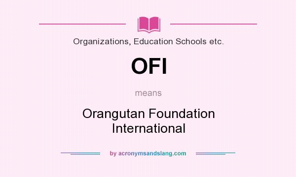What does OFI mean? It stands for Orangutan Foundation International