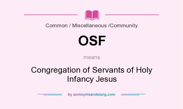 What does OSF mean? It stands for Congregation of Servants of Holy Infancy Jesus
