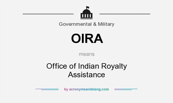 What does OIRA mean? It stands for Office of Indian Royalty Assistance