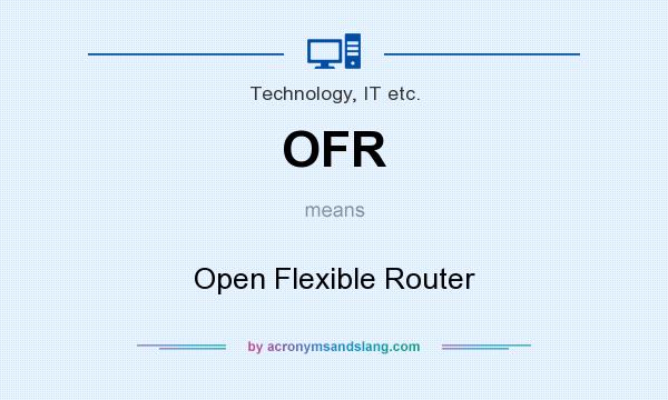 What does OFR mean? It stands for Open Flexible Router