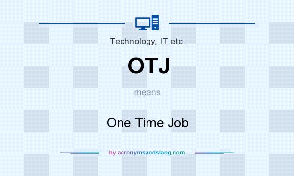 What does OTJ mean? It stands for One Time Job