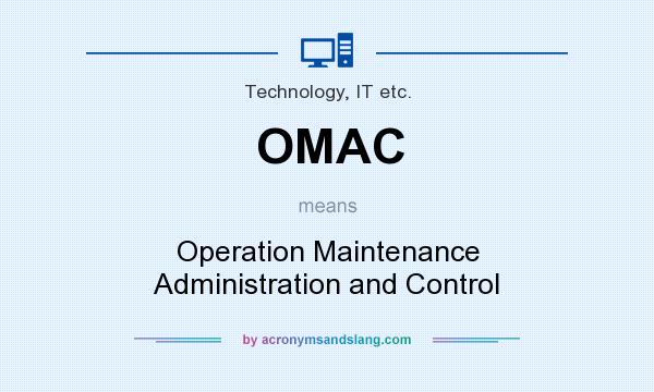 What does OMAC mean? It stands for Operation Maintenance Administration and Control
