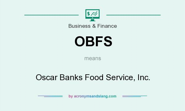 What does OBFS mean? It stands for Oscar Banks Food Service, Inc.