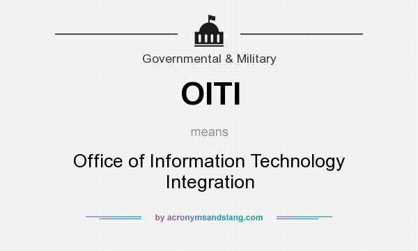 What does OITI mean? It stands for Office of Information Technology Integration