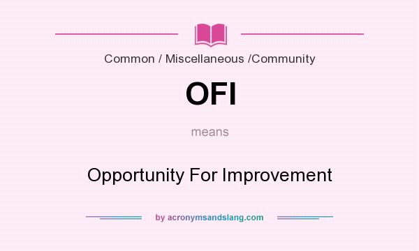 What does OFI mean? It stands for Opportunity For Improvement