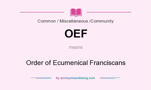 What does OEF mean? It stands for Order of Ecumenical Franciscans
