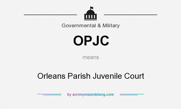 What does OPJC mean? It stands for Orleans Parish Juvenile Court