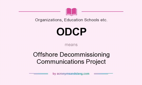 What does ODCP mean? It stands for Offshore Decommissioning Communications Project