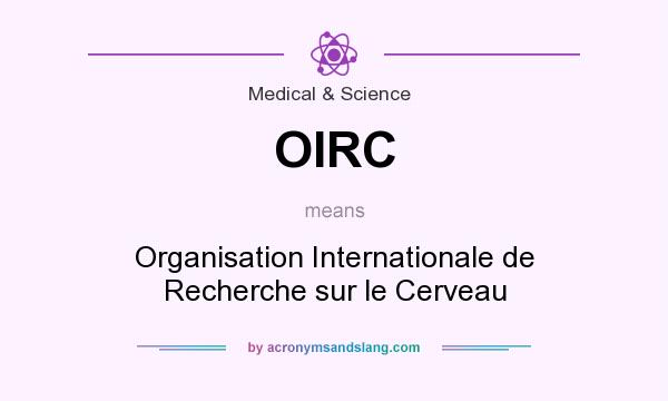 What does OIRC mean? It stands for Organisation Internationale de Recherche sur le Cerveau