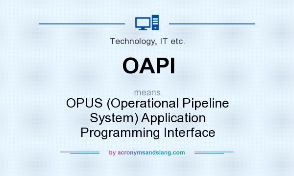 What does OAPI mean? It stands for OPUS (Operational Pipeline System) Application Programming Interface