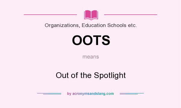 What does OOTS mean? It stands for Out of the Spotlight