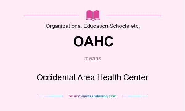 What does OAHC mean? It stands for Occidental Area Health Center