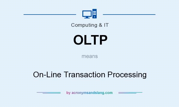 What does OLTP mean? It stands for On-Line Transaction Processing
